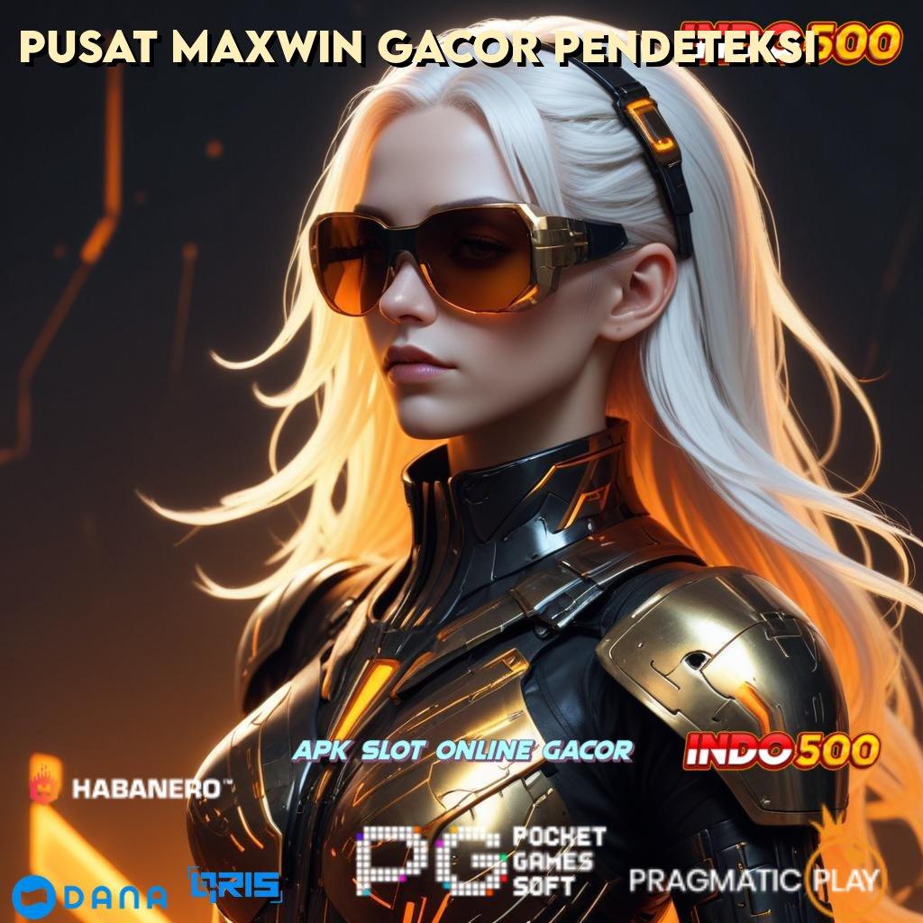 PUSAT MAXWIN GACOR PENDETEKSI | Event Android iOS Bonus Besar Protokol