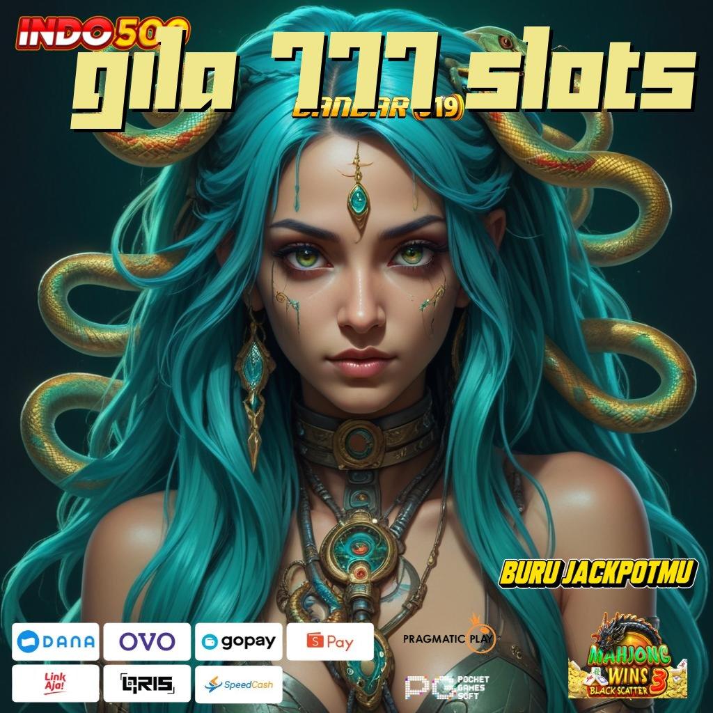 GILA 777 SLOTS ➜ slot gacor unggulan universal