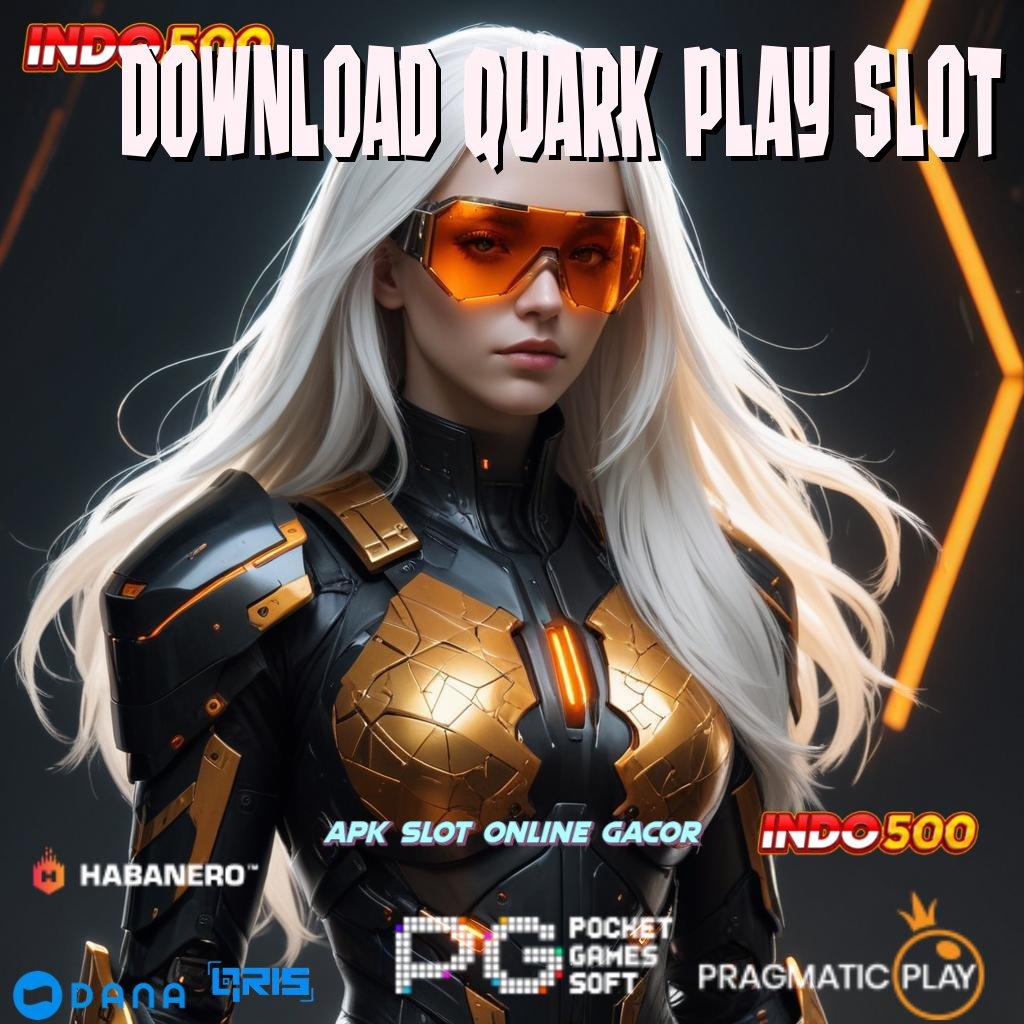 DOWNLOAD QUARK PLAY SLOT , kaya langsung member baru wete mantap