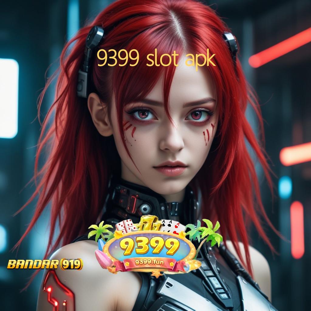 9399 SLOT APK ✨ Auto Menang Acuan Terbaru