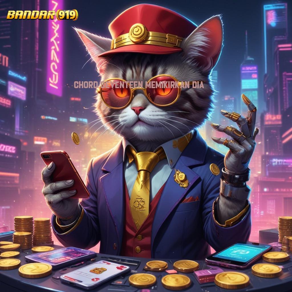 CHORD SEVENTEEN MEMIKIRKAN DIA ➳ Memulai Sukses Total Slot Idr 777 APK 2025 yang Memukau