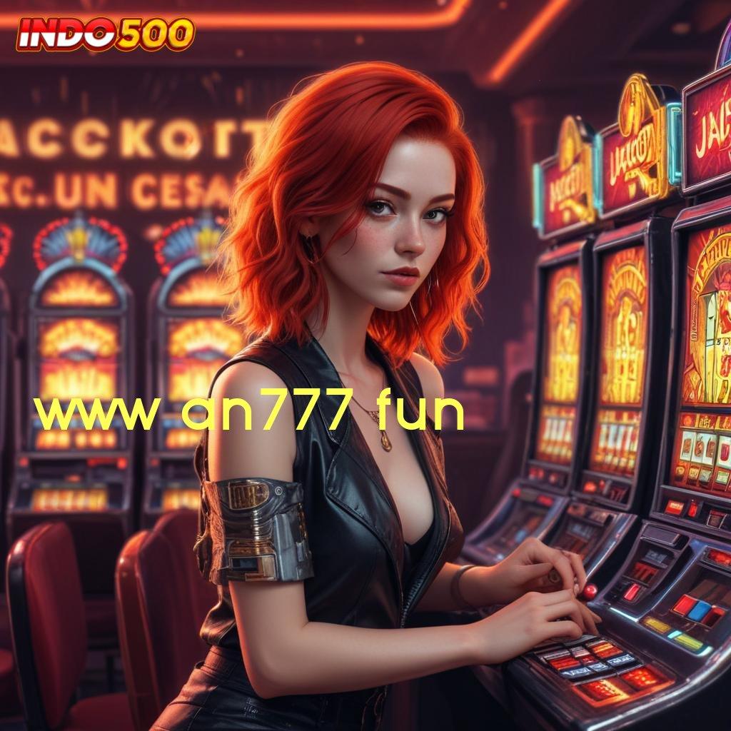 WWW AN777 FUN 💫 Rasakanlah Keuntungan Cepat di Slot APK Modern