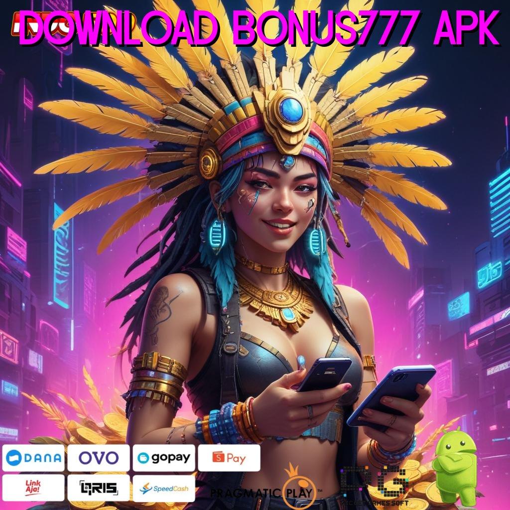 DOWNLOAD BONUS777 APK Versi Cuan Untuk Rezeki Instan