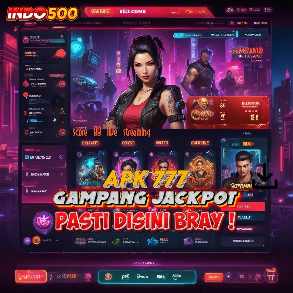 SCORE 88 LIVE STREAMING ® mesin slot pasti untung