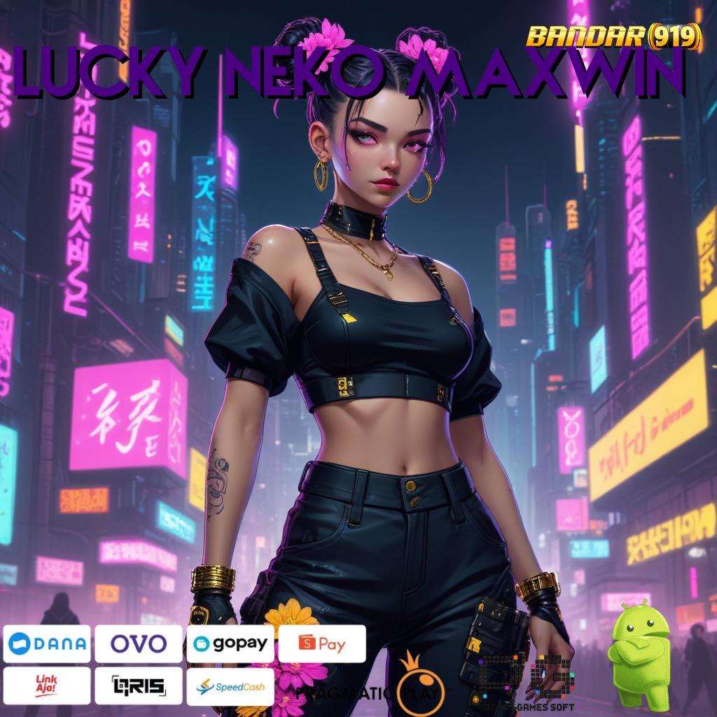 LUCKY NEKO MAXWIN : Pembaruan APK Bonus Harian Portal