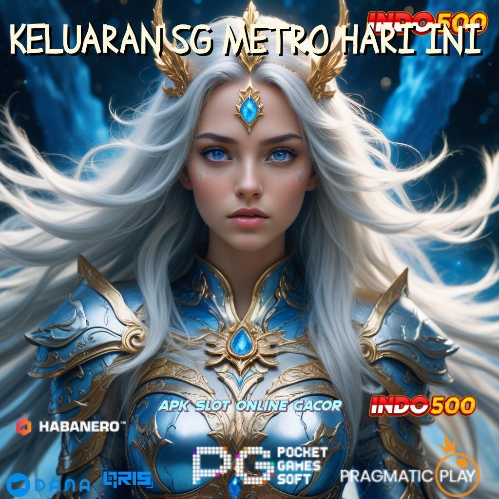 KELUARAN SG METRO HARI INI ➤ cuan berlimpah