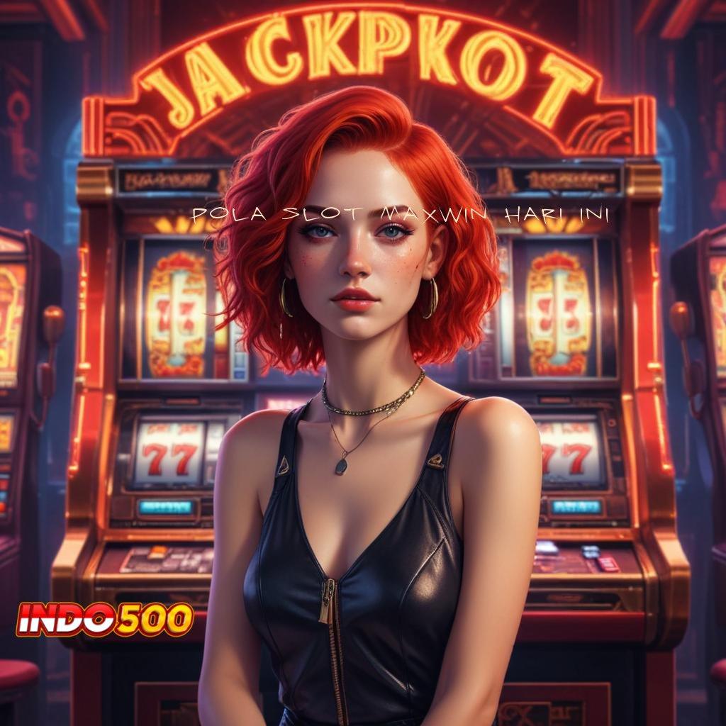 POLA SLOT MAXWIN HARI INI ➳ mesin slot jackpot kaya kilat malam ini