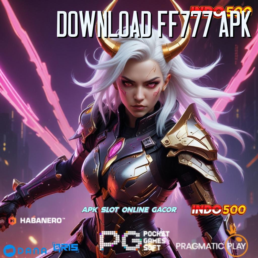 DOWNLOAD FF777 APK # spin jackpot hoki tanpa tanding sama sekali