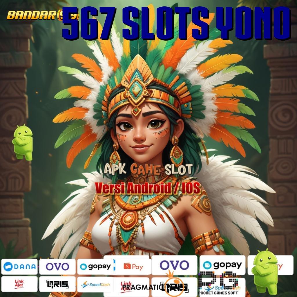 567 SLOTS YONO , Apk Baru Langsung Nasib Hoki