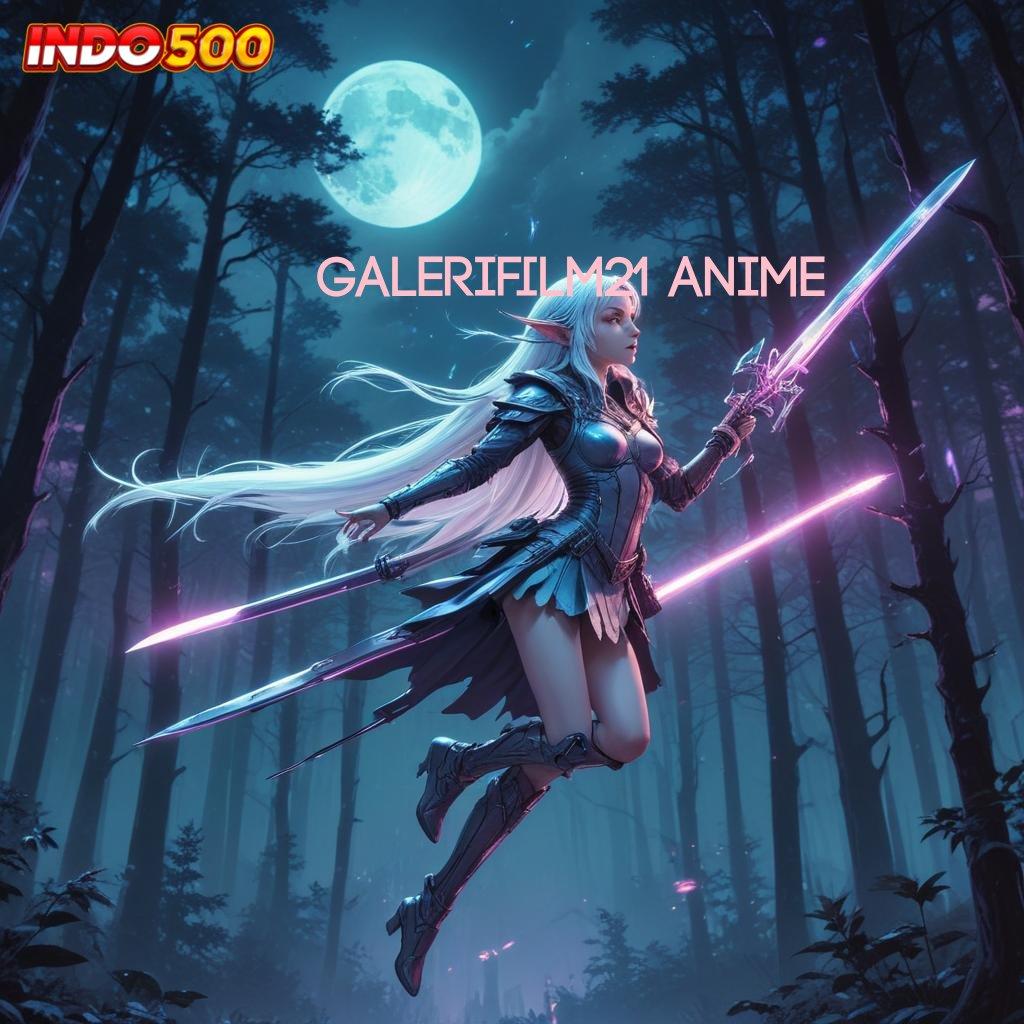 GALERIFILM21 ANIME ⇉ bonus kaya auto langsung cair