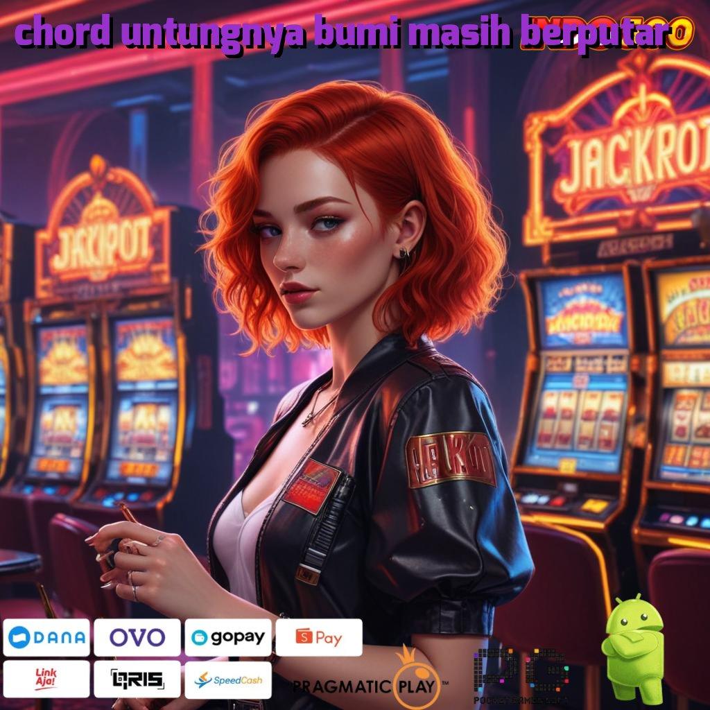 CHORD UNTUNGNYA BUMI MASIH BERPUTAR arena main paling komplit