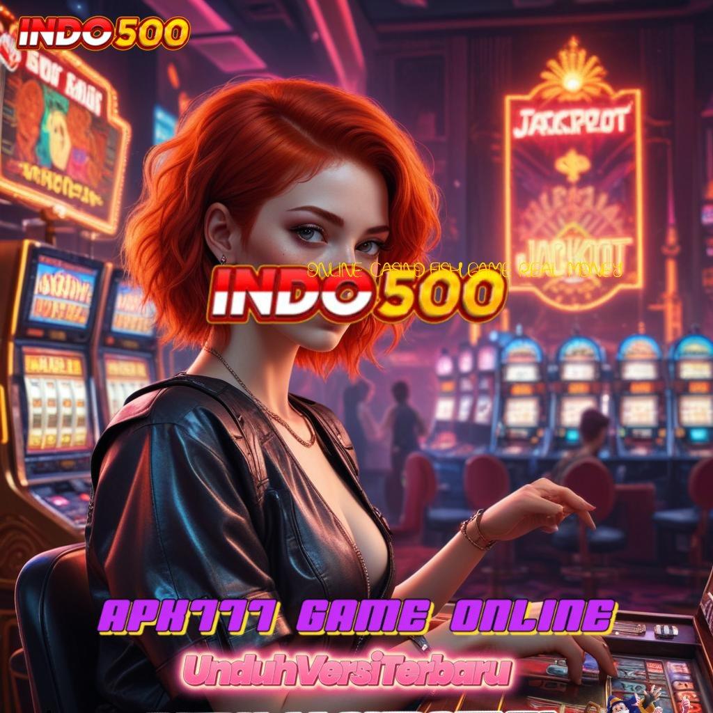 ONLINE CASINO FISH GAME REAL MONEY 🚀 Komitmen Terbaik Metode Spin Dengan Model Cuan