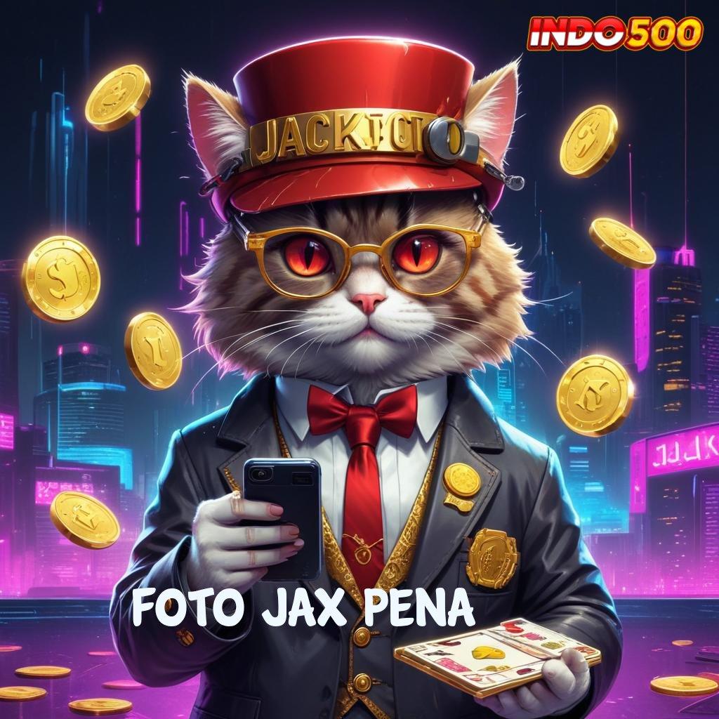 FOTO JAX PENA Password Bonus Jaminan Untung Penuh