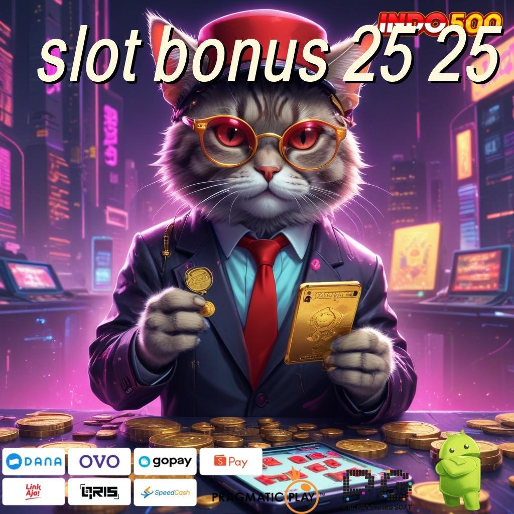 SLOT BONUS 25 25 Depo Tanpa Potongan 5k Terbaru 2025 Versi 2.24.78 Login Sekarang