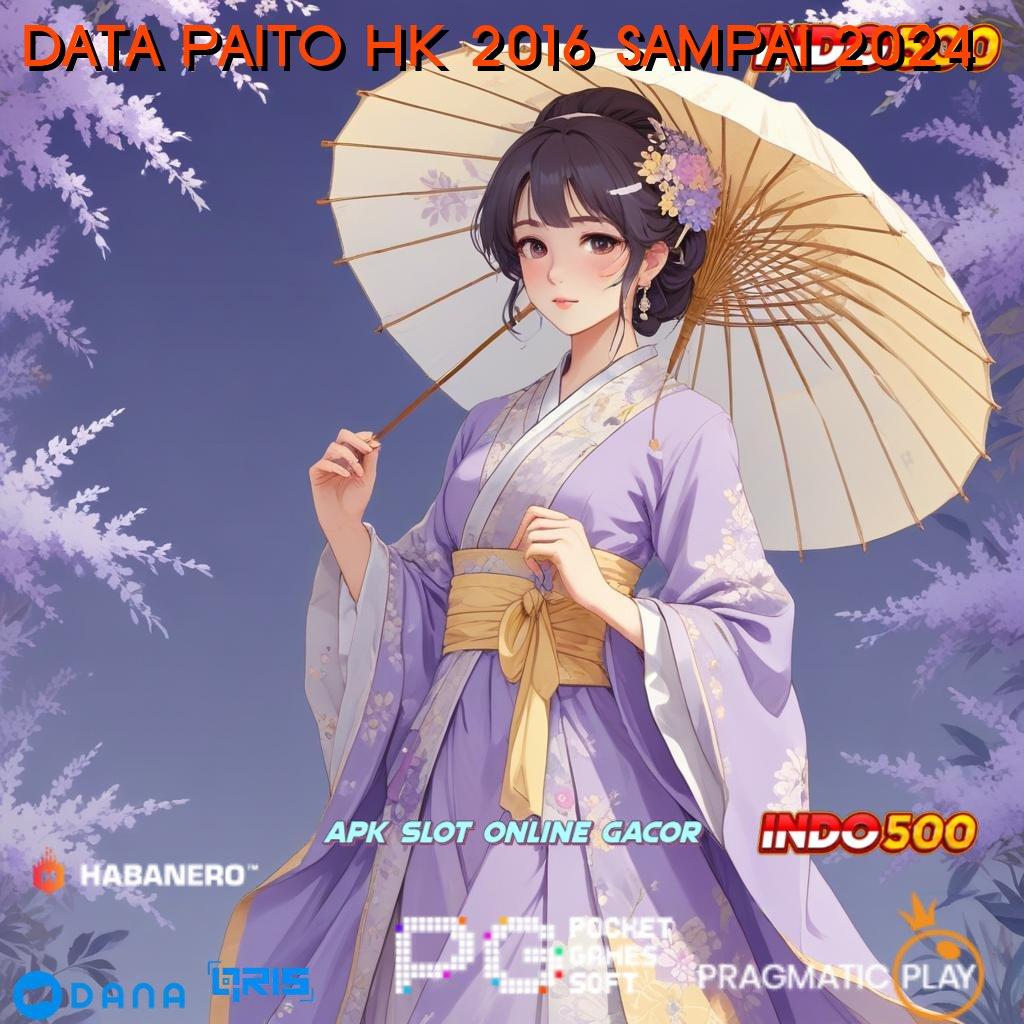 DATA PAITO HK 2016 SAMPAI 2024 | auto scatter setiap saat