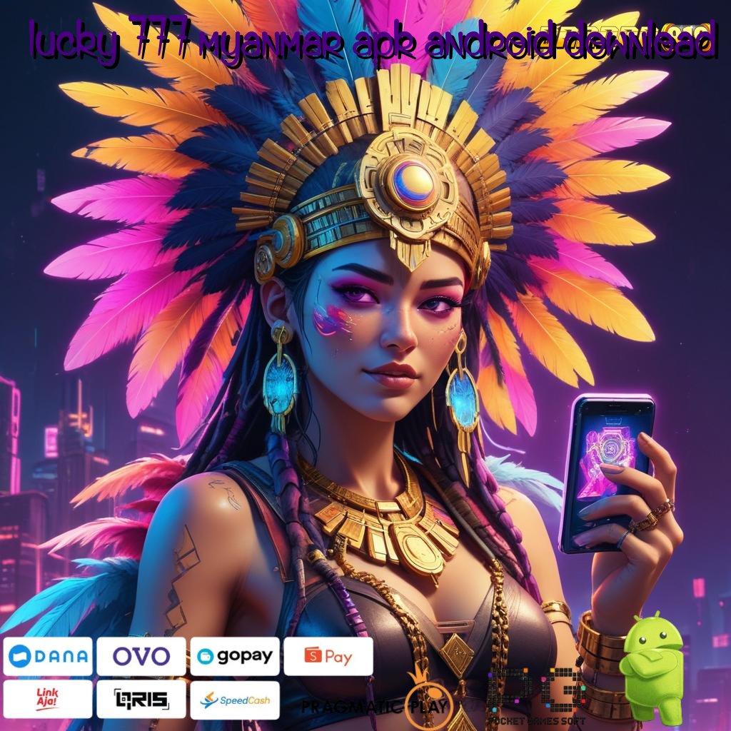 LUCKY 777 MYANMAR APK ANDROID DOWNLOAD , Aplikasi Android 6.0 Hoki Maksimal