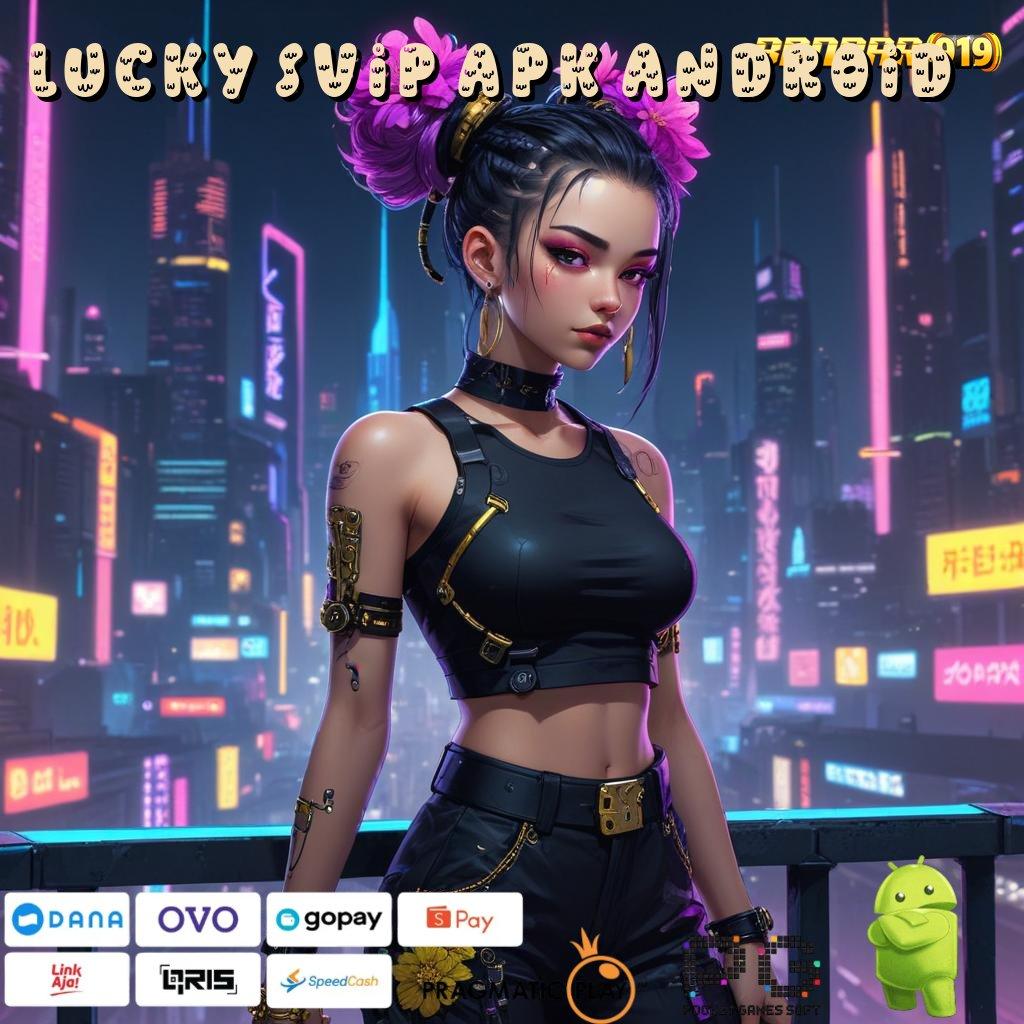 LUCKY SVIP APK ANDROID > cuan langsung