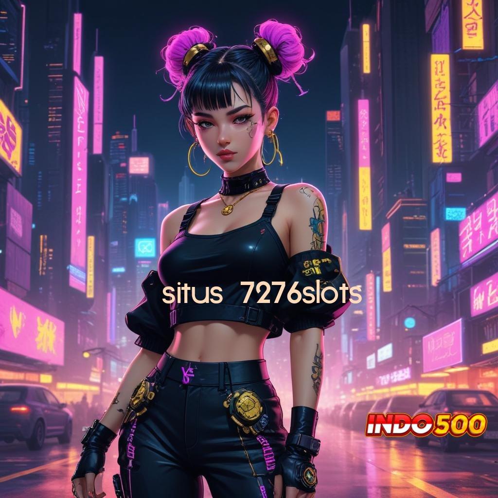 SITUS 7276SLOTS : Jalan Baru Slot Online Cuan Setiap Saat