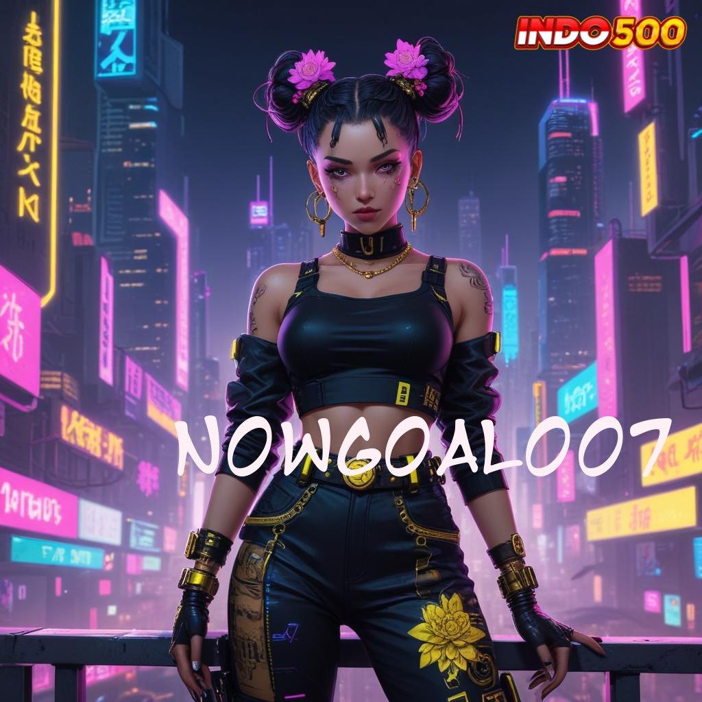 NOWGOALOO7 ⚡ Mekanisme Unggul Server Internasional Deposit Mudah