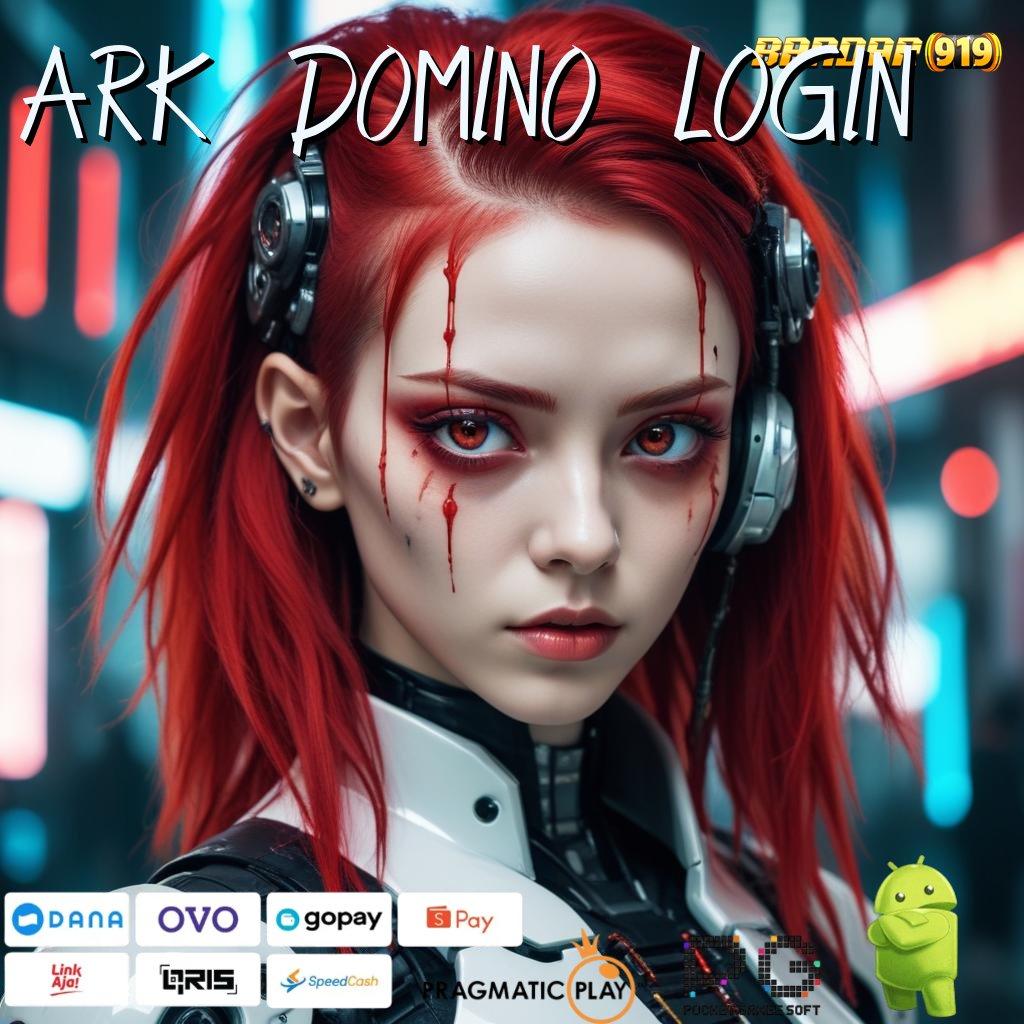 ARK DOMINO LOGIN , transaksi layanan handal prima cepat