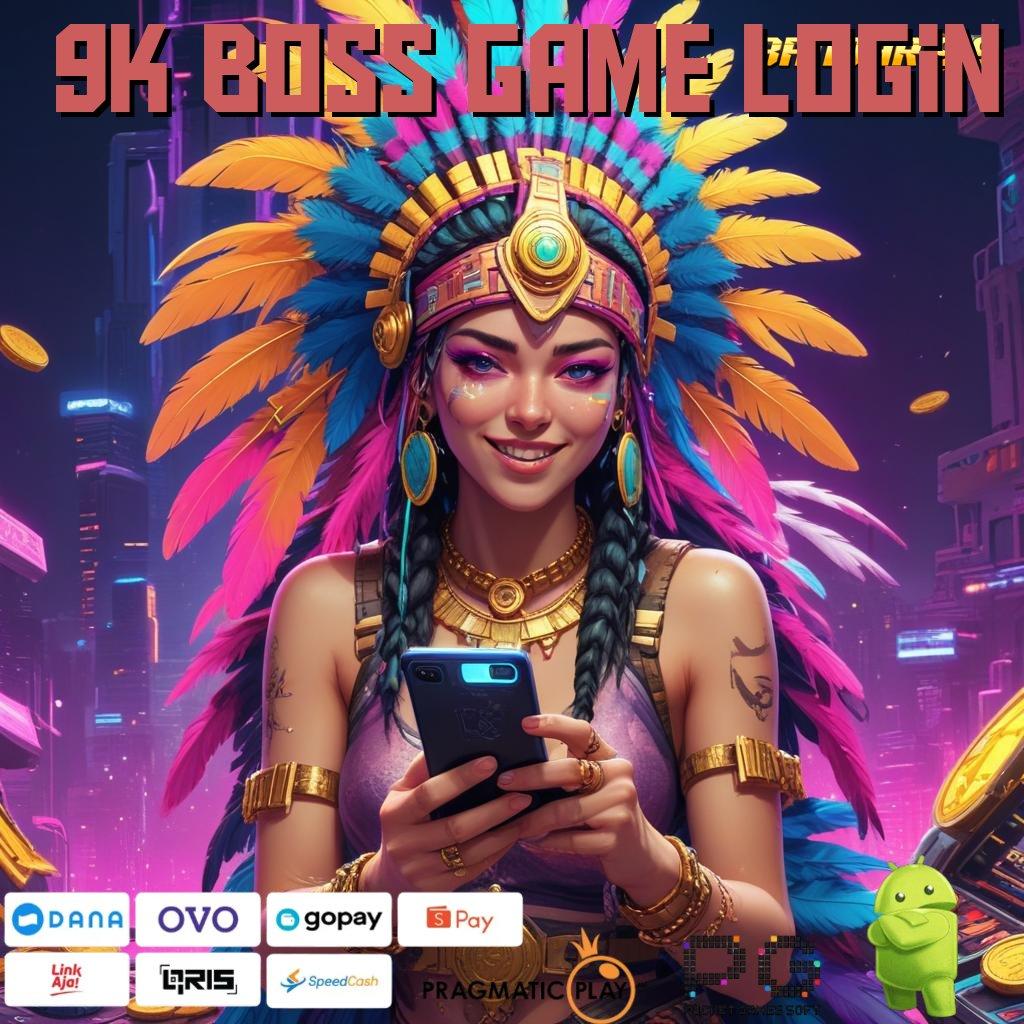 9K BOSS GAME LOGIN # Sistem Digital Kreatif Dengan Jaminan Privasi Aman