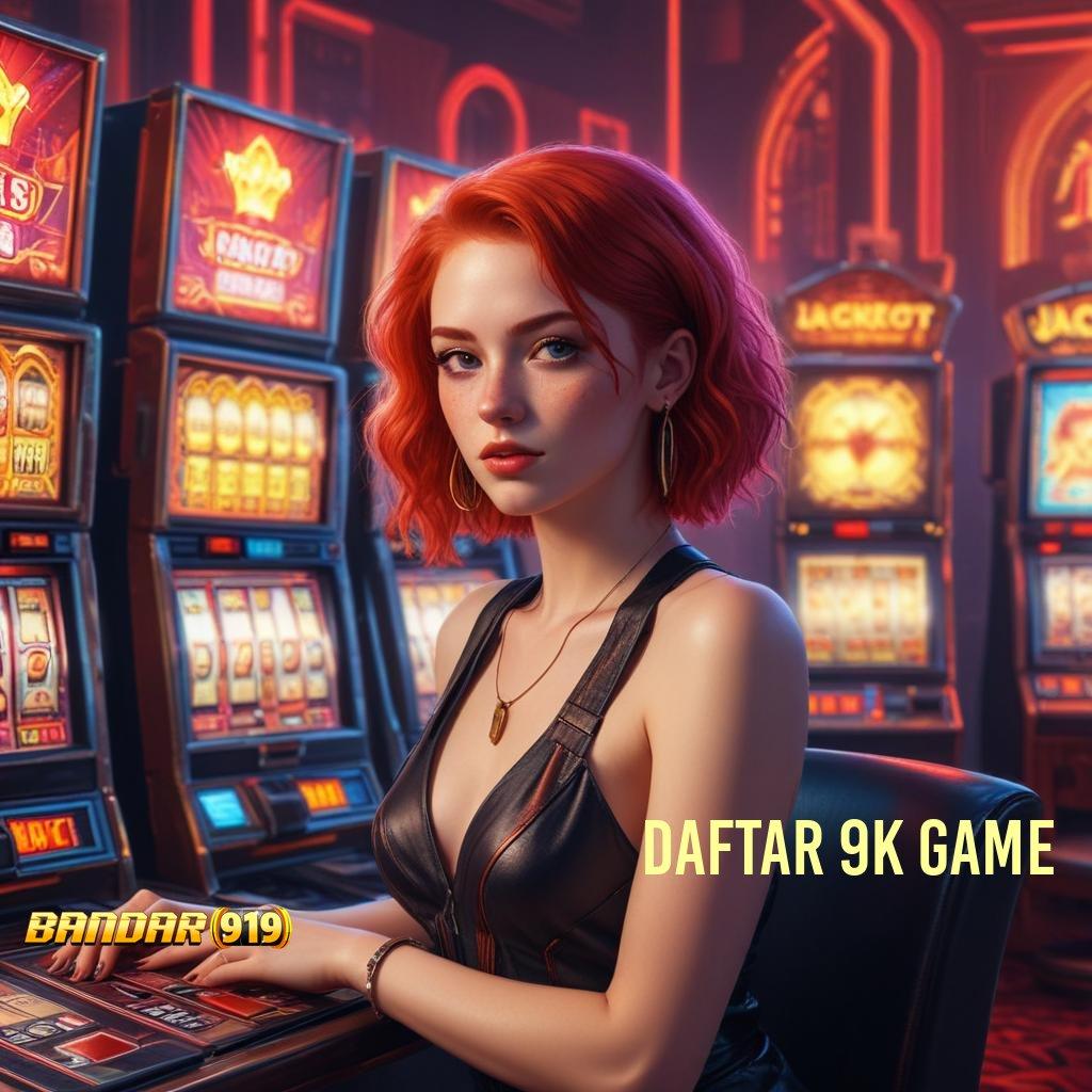 DAFTAR 9K GAME ➜ Nyaman dan Ringan Tidak Rumit Sama Sekali