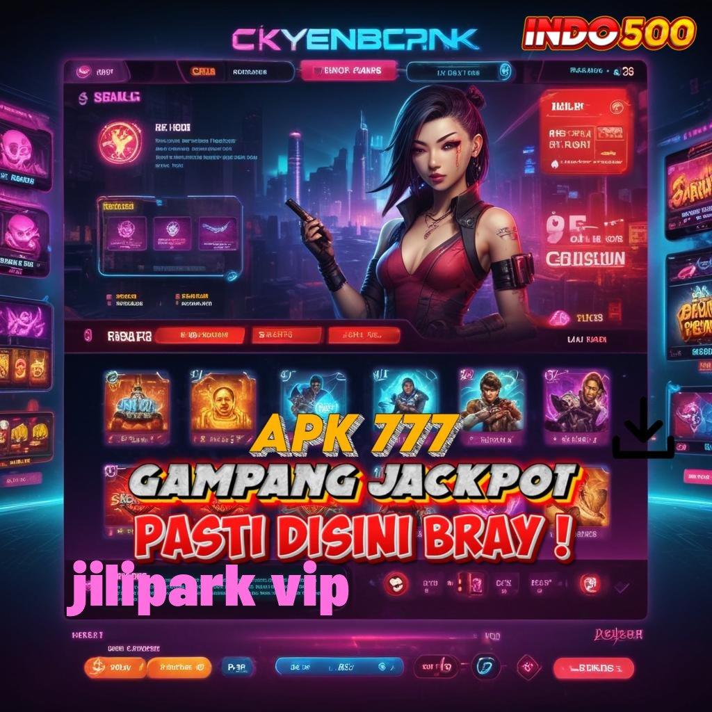 JILIPARK VIP 🎮 Spesial Prioritas Baru Setoran Dana Recehan